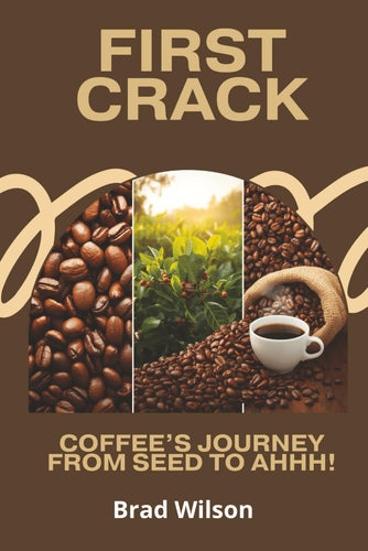 First Crack: Coffee's Journey From Seed to Ahhh!